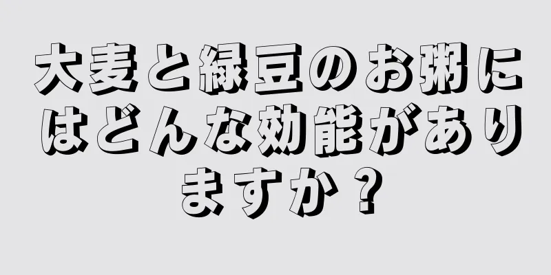 大麦と緑豆のお粥にはどんな効能がありますか？