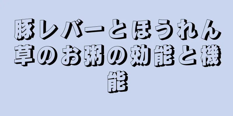 豚レバーとほうれん草のお粥の効能と機能