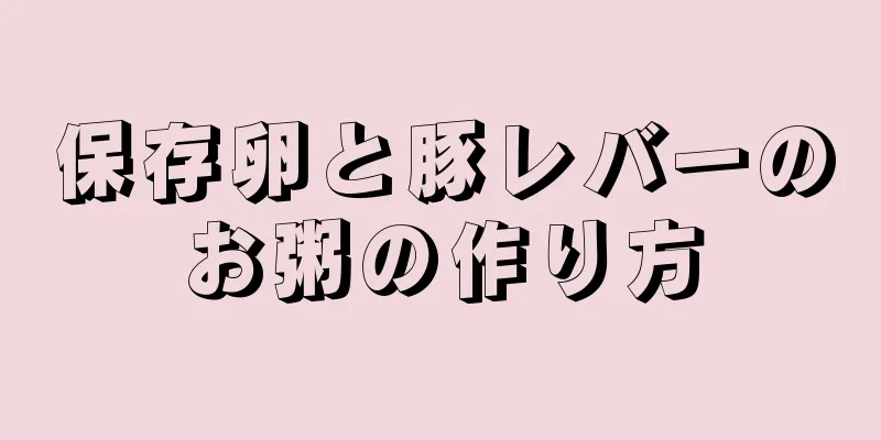 保存卵と豚レバーのお粥の作り方