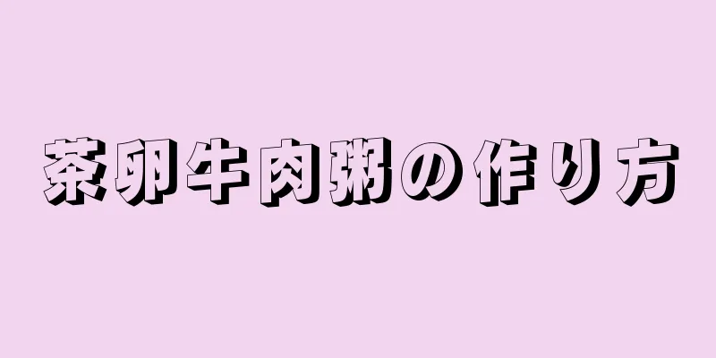 茶卵牛肉粥の作り方