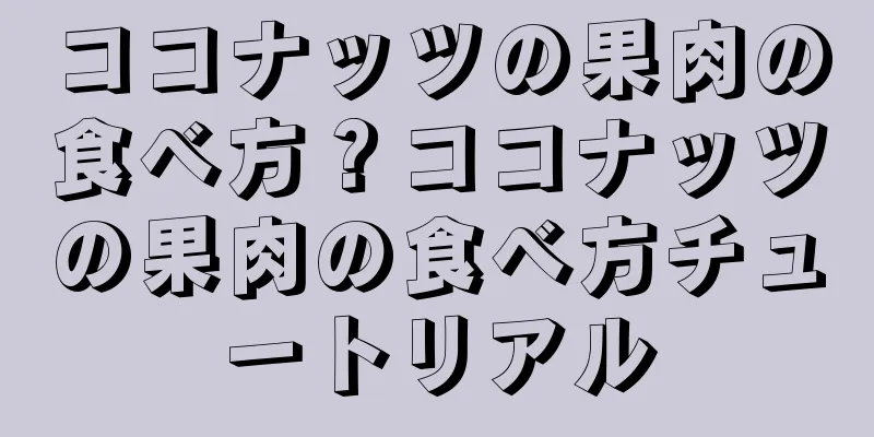 ココナッツの果肉の食べ方？ココナッツの果肉の食べ方チュートリアル