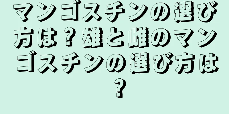 マンゴスチンの選び方は？雄と雌のマンゴスチンの選び方は？