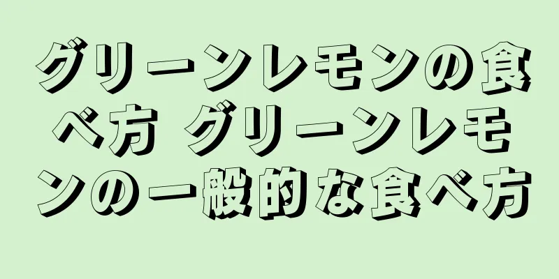 グリーンレモンの食べ方 グリーンレモンの一般的な食べ方