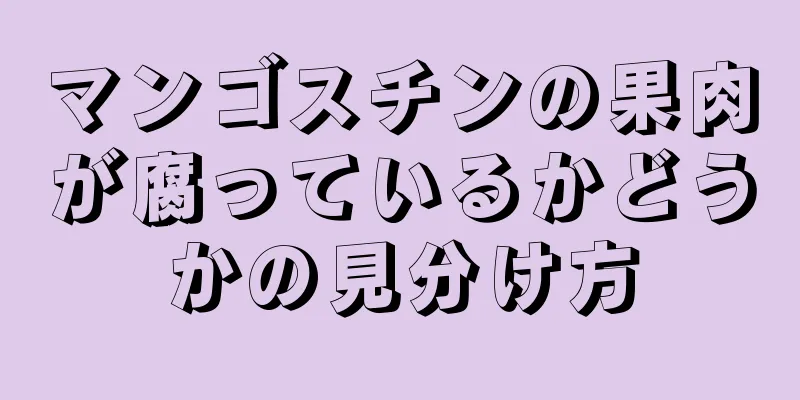 マンゴスチンの果肉が腐っているかどうかの見分け方