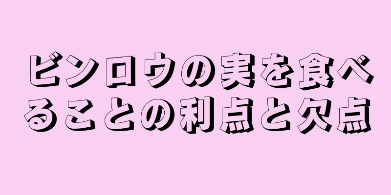 ビンロウの実を食べることの利点と欠点