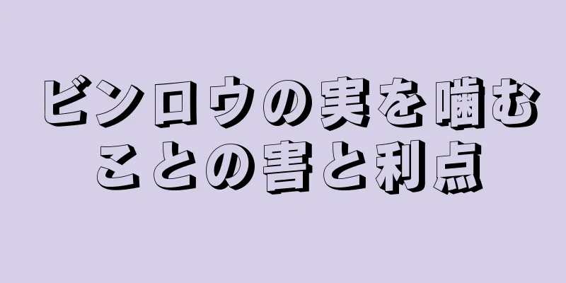 ビンロウの実を噛むことの害と利点