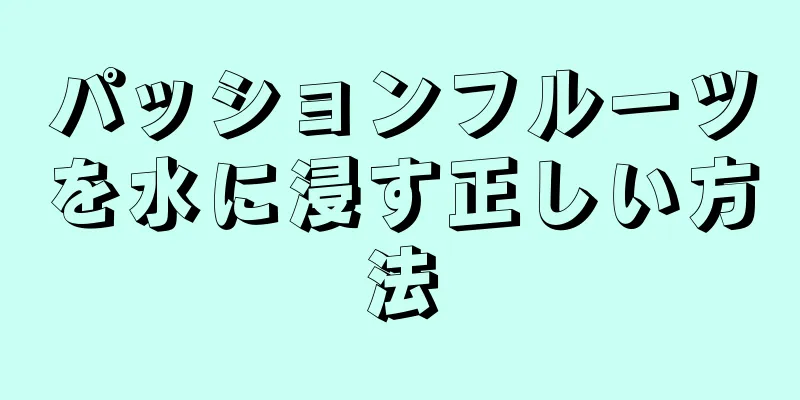 パッションフルーツを水に浸す正しい方法
