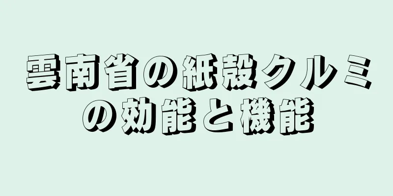 雲南省の紙殻クルミの効能と機能