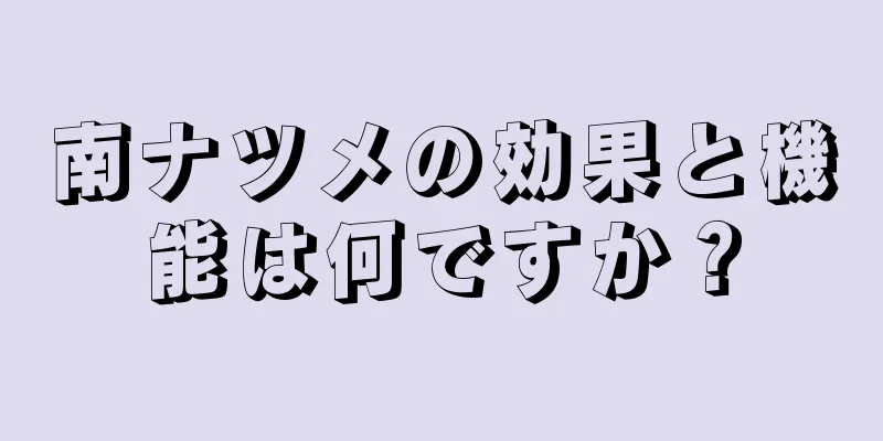 南ナツメの効果と機能は何ですか？