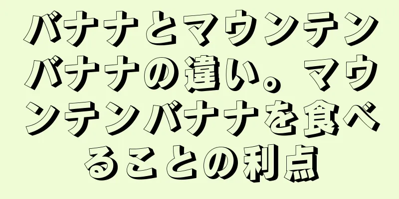バナナとマウンテンバナナの違い。マウンテンバナナを食べることの利点