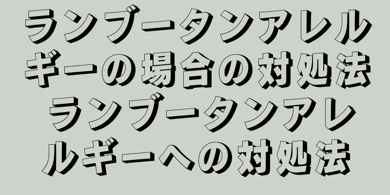 ランブータンアレルギーの場合の対処法 ランブータンアレルギーへの対処法