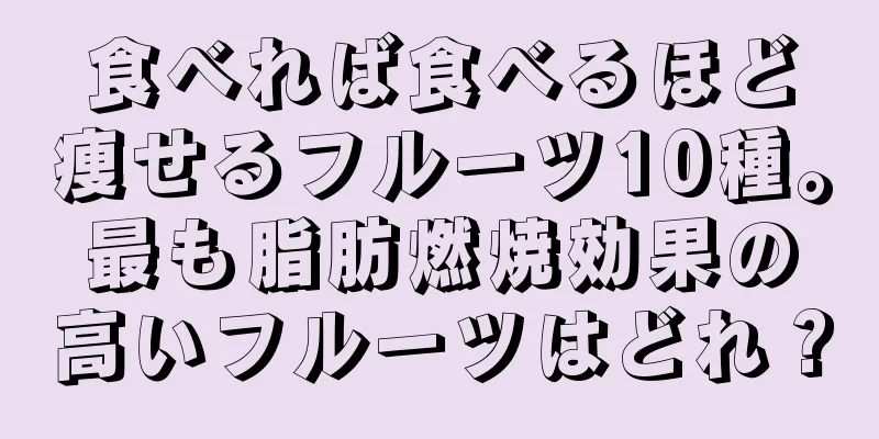 食べれば食べるほど痩せるフルーツ10種。最も脂肪燃焼効果の高いフルーツはどれ？