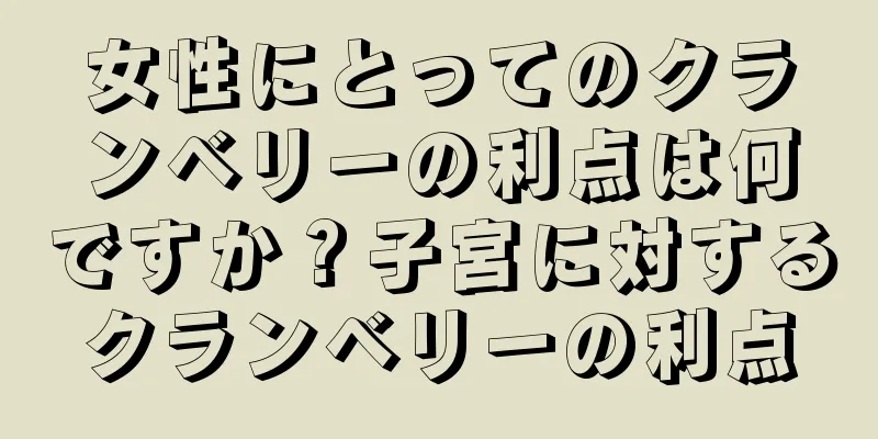 女性にとってのクランベリーの利点は何ですか？子宮に対するクランベリーの利点