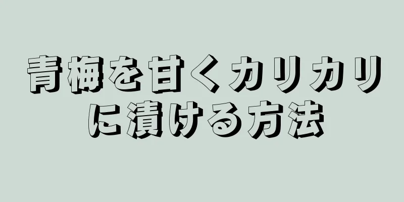 青梅を甘くカリカリに漬ける方法