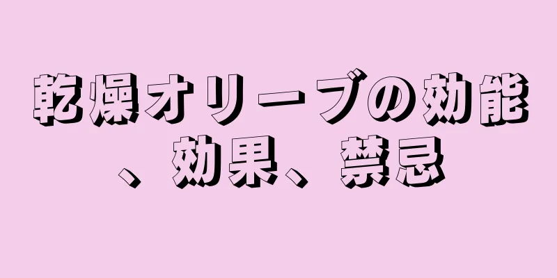 乾燥オリーブの効能、効果、禁忌