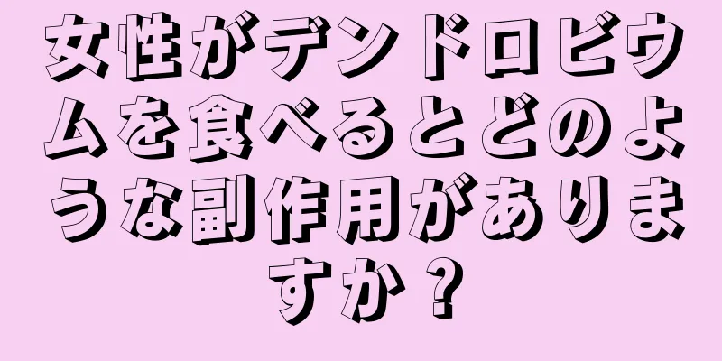 女性がデンドロビウムを食べるとどのような副作用がありますか？