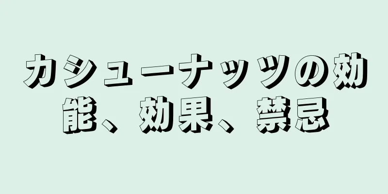 カシューナッツの効能、効果、禁忌