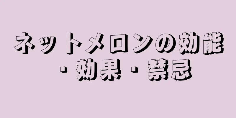 ネットメロンの効能・効果・禁忌