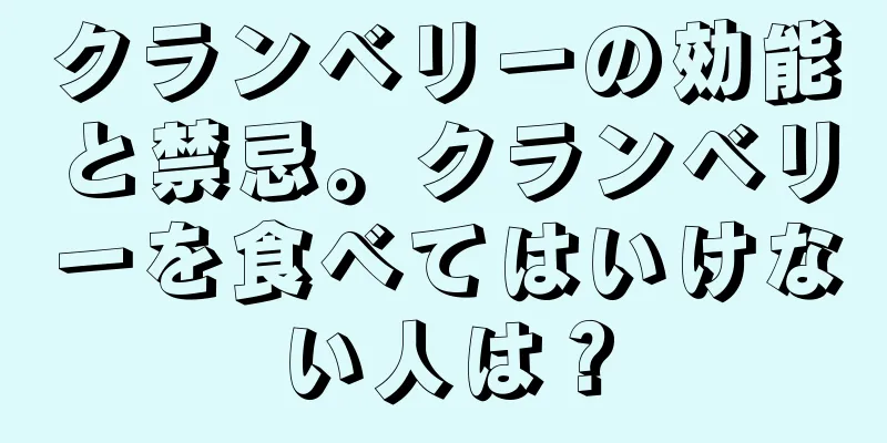 クランベリーの効能と禁忌。クランベリーを食べてはいけない人は？
