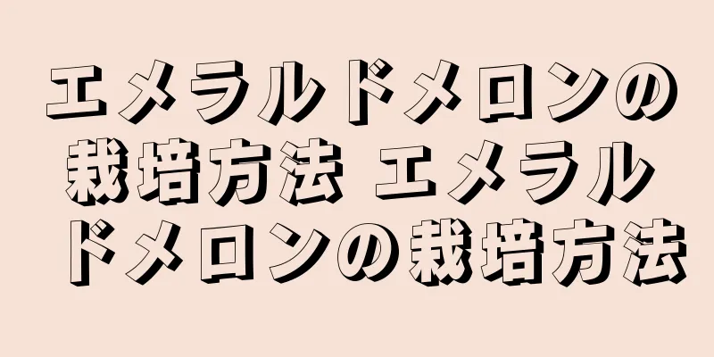 エメラルドメロンの栽培方法 エメラルドメロンの栽培方法