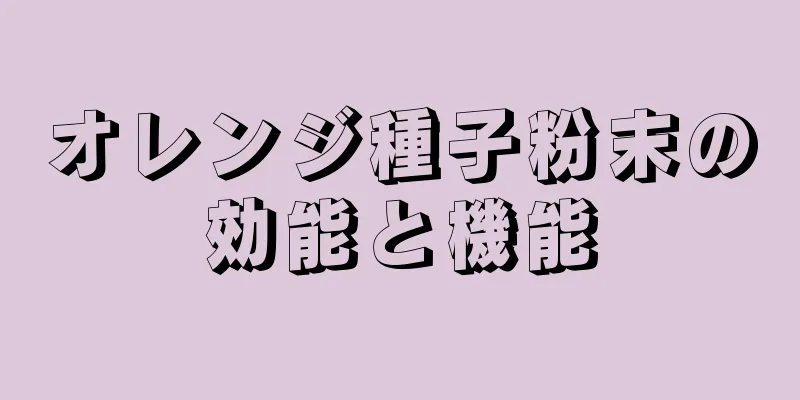 オレンジ種子粉末の効能と機能