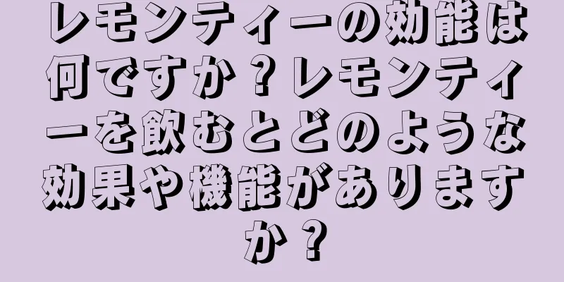 レモンティーの効能は何ですか？レモンティーを飲むとどのような効果や機能がありますか？