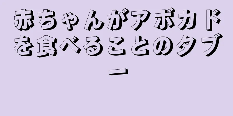 赤ちゃんがアボカドを食べることのタブー