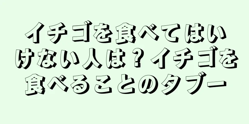 イチゴを食べてはいけない人は？イチゴを食べることのタブー