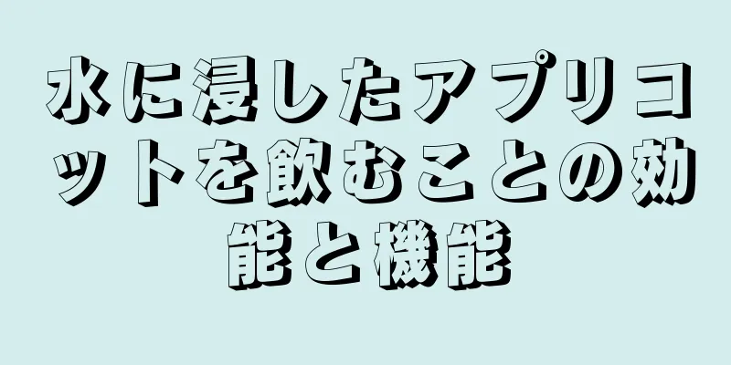 水に浸したアプリコットを飲むことの効能と機能