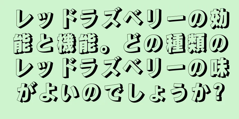 レッドラズベリーの効能と機能。どの種類のレッドラズベリーの味がよいのでしょうか?