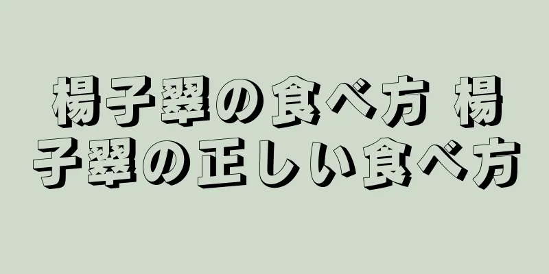 楊子翠の食べ方 楊子翠の正しい食べ方