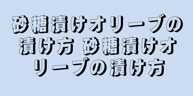砂糖漬けオリーブの漬け方 砂糖漬けオリーブの漬け方