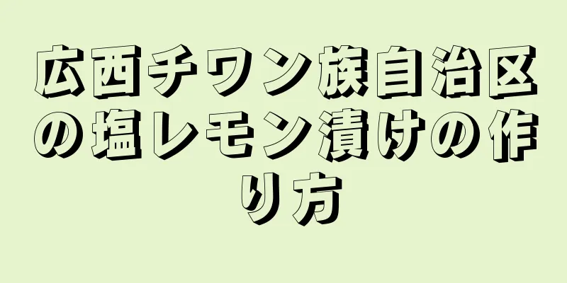 広西チワン族自治区の塩レモン漬けの作り方
