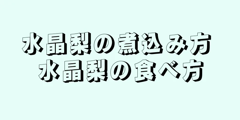 水晶梨の煮込み方 水晶梨の食べ方