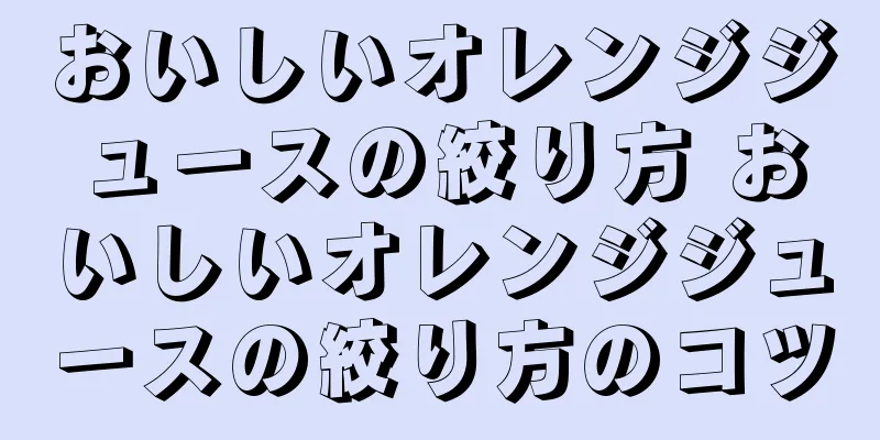 おいしいオレンジジュースの絞り方 おいしいオレンジジュースの絞り方のコツ