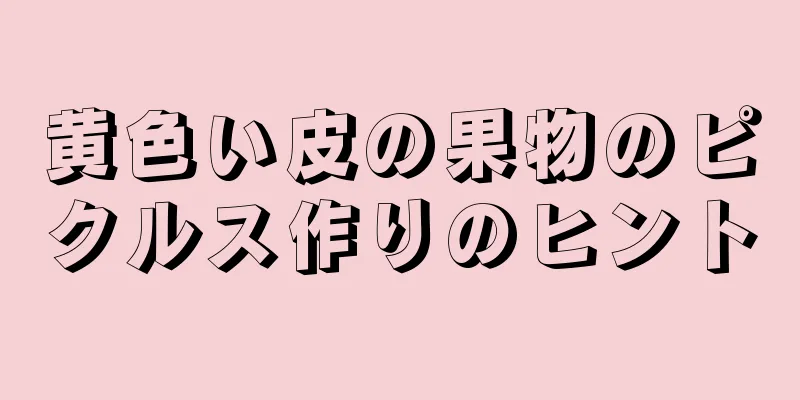 黄色い皮の果物のピクルス作りのヒント