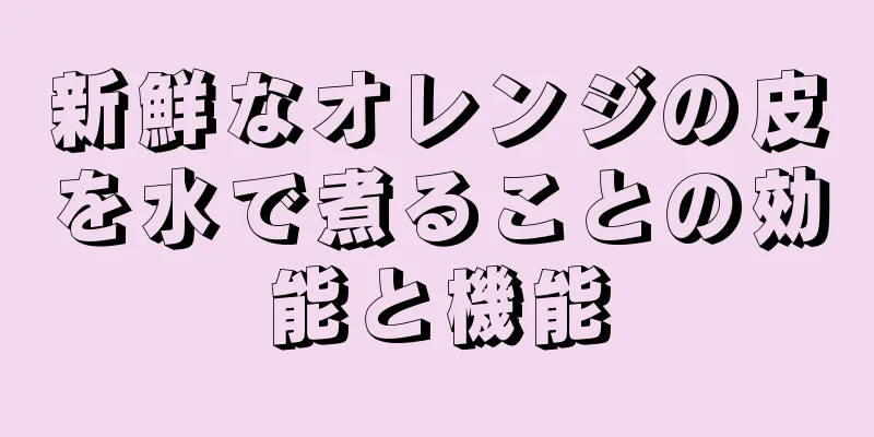 新鮮なオレンジの皮を水で煮ることの効能と機能