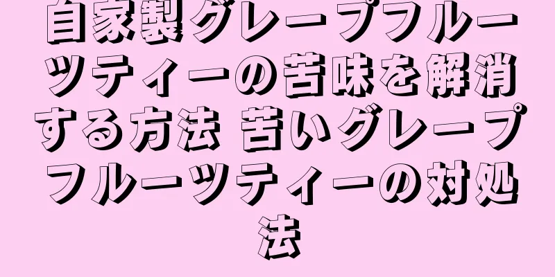 自家製グレープフルーツティーの苦味を解消する方法 苦いグレープフルーツティーの対処法