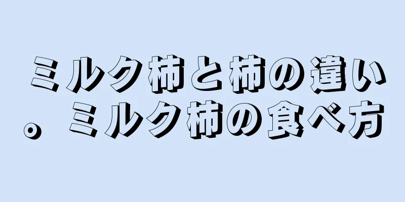ミルク柿と柿の違い。ミルク柿の食べ方