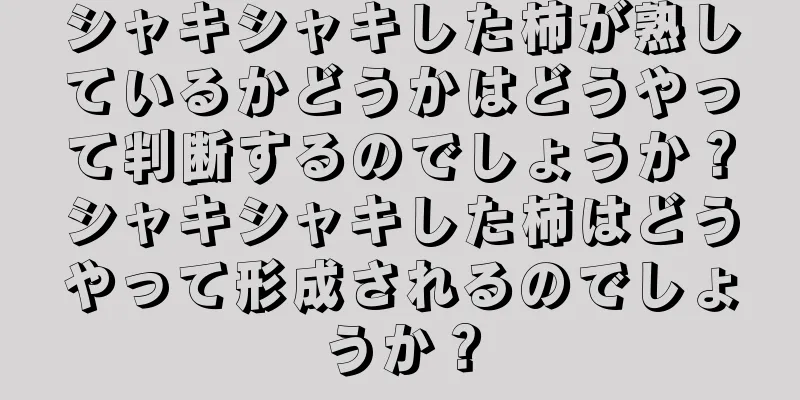 シャキシャキした柿が熟しているかどうかはどうやって判断するのでしょうか？シャキシャキした柿はどうやって形成されるのでしょうか？