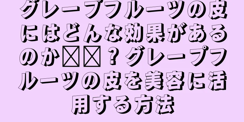 グレープフルーツの皮にはどんな効果があるのか​​？グレープフルーツの皮を美容に活用する方法
