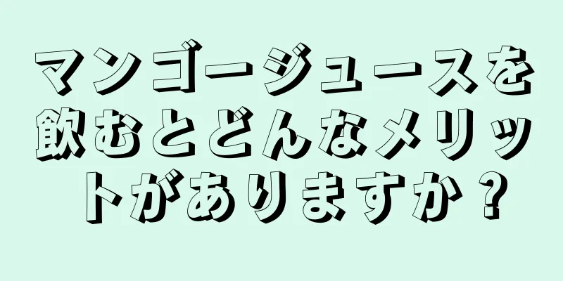 マンゴージュースを飲むとどんなメリットがありますか？