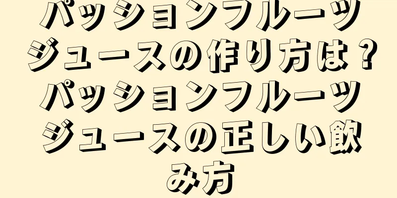 パッションフルーツジュースの作り方は？パッションフルーツジュースの正しい飲み方