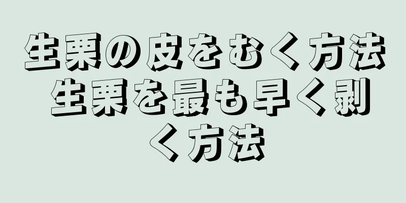 生栗の皮をむく方法 生栗を最も早く剥く方法