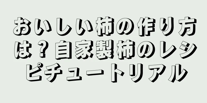 おいしい柿の作り方は？自家製柿のレシピチュートリアル