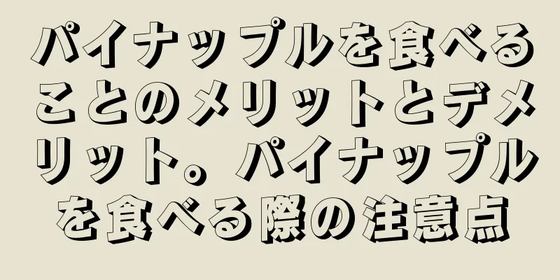 パイナップルを食べることのメリットとデメリット。パイナップルを食べる際の注意点