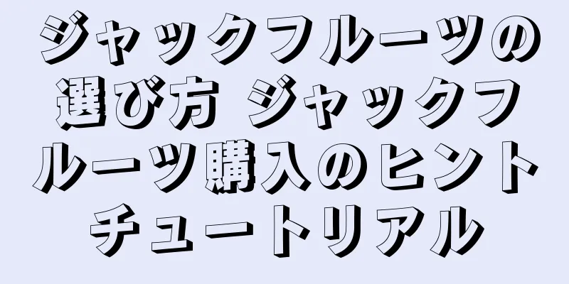 ジャックフルーツの選び方 ジャックフルーツ購入のヒントチュートリアル