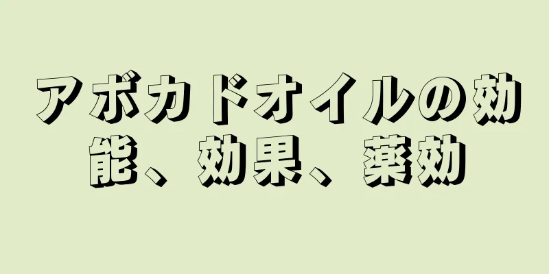 アボカドオイルの効能、効果、薬効