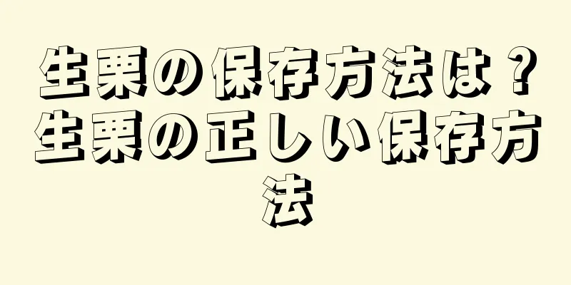 生栗の保存方法は？生栗の正しい保存方法
