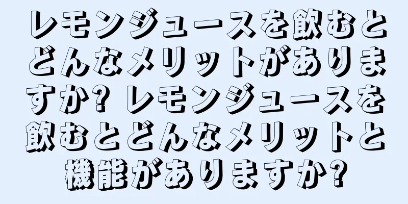 レモンジュースを飲むとどんなメリットがありますか? レモンジュースを飲むとどんなメリットと機能がありますか?